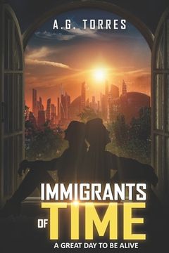portada Immigrants of Time: A Great Day to Be Alive (en Inglés)