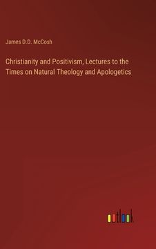 portada Christianity and Positivism, Lectures to the Times on Natural Theology and Apologetics 