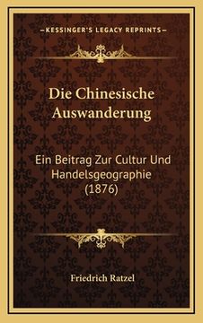 portada Die Chinesische Auswanderung: Ein Beitrag Zur Cultur Und Handelsgeographie (1876) (in German)
