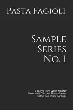 Sample Series No. 1: 6 poems from When Rainfall Wears Me Thin and Blurry: Poems, Letters and Other Garbage (en Inglés)