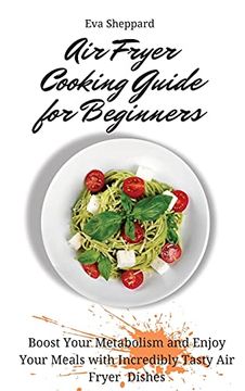 portada Air Fryer Cooking Guide for Beginners: Boost Your Metabolism and Enjoy Your Meals With Incredibly Tasty air Fryer Dishes (en Inglés)