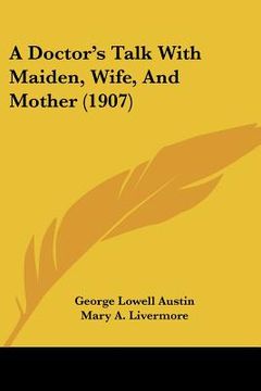 portada a doctor's talk with maiden, wife, and mother (1907) (en Inglés)