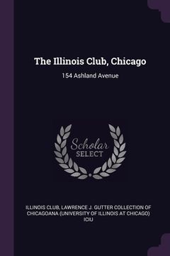 portada The Illinois Club, Chicago: 154 Ashland Avenue (en Inglés)