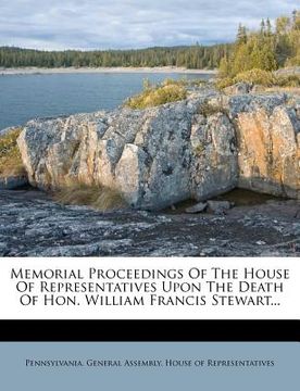 portada memorial proceedings of the house of representatives upon the death of hon. william francis stewart...