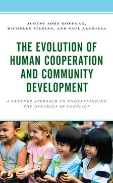 portada The Evolution of Human Cooperation and Community Development: A Greener Approach to Understanding the Dynamics of Conflict (en Inglés)