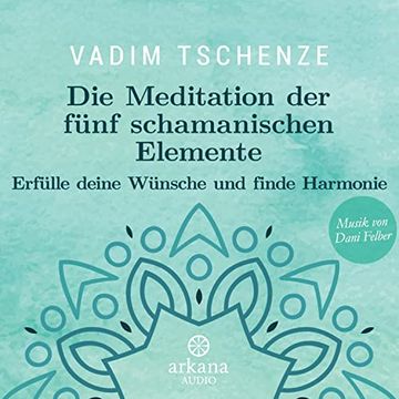 portada Die Meditation der Fünf Schamanischen Elemente: Erfülle Deine Wünsche und Finde Harmonie - Musik von Dani Felber (en Alemán)