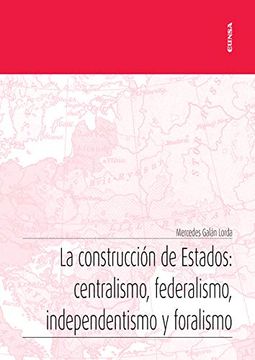 portada La Construcción de Estados: Centralismo, Federalismo, Independentismo y Foralismo