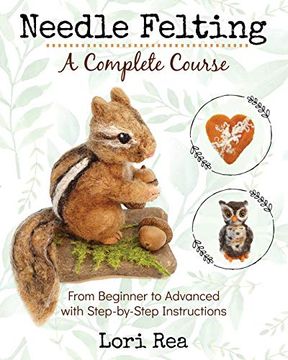 portada Needle Felting - a Complete Course: From Beginner to Advanced With Step-By-Step Instructions (en Inglés)