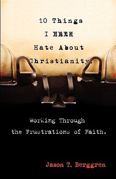 portada 10 things i hate about christianity: working through the frustrations of faith (en Inglés)