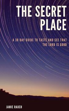 portada The Secret Place: A 30 Day Guide To Taste And See That The LORD Is Good! (in English)