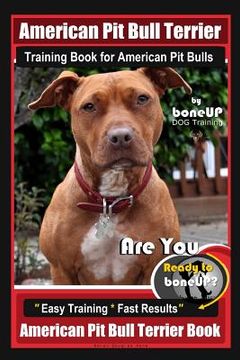 portada American Pit Bull Terrier Training Book for American Pit bulls By BoneUP DOG Training: Are You Ready to Bone Up? Easy Training * Fast Results American (en Inglés)