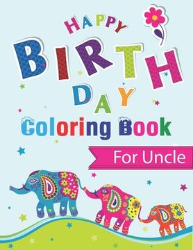 portada Happy Birthday Coloring Book for Uncle: An Birthday Coloring Book with beautiful Birthday Cake, Cupcakes, Hat, bears, boys, girls, candles, balloons,