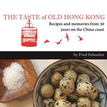 portada The Taste of Old Hong Kong: Recipes and Memories from 30 Years on the China Coast (en Inglés)
