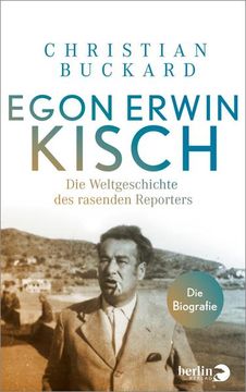 portada Egon Erwin Kisch: Die Weltgeschichte des Rasenden Reporters. Die Biografie | 75. Todestag am 31. März 2023 (in German)