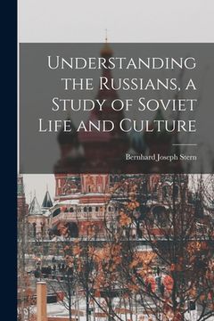 portada Understanding the Russians, a Study of Soviet Life and Culture