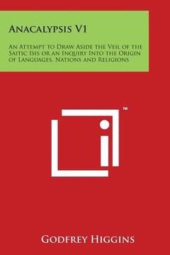 portada Anacalypsis V1: An Attempt to Draw Aside the Veil of the Saitic Isis or an Inquiry Into the Origin of Languages, Nations and Religions (en Inglés)