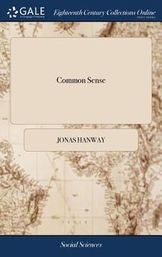 portada Common Sense: In Nine Conferences, Between a British Merchant and a Candid Merchant of America, In Their Private Capacities as Frien (en Inglés)