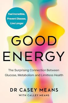portada Good Energy: The Groundbreaking Connection Between Glucose Levels, Metabolism, Limitless Health and Longevity; Feel Better, Prevent Disease, Live Longer