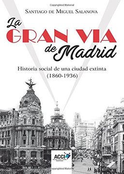 La Gran Vía de Madrid. Historia social de una ciudad extinta (1860-1936) (Investigación histórica)