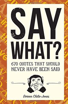 portada Say What?: 700 Quotes That Should Never Have Been Said