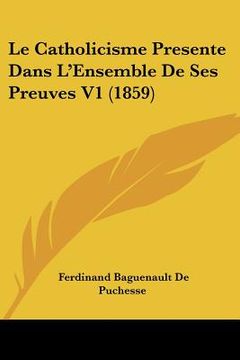 portada Le Catholicisme Presente Dans L'Ensemble De Ses Preuves V1 (1859) (en Francés)