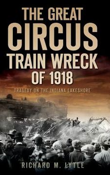 portada The Great Circus Train Wreck of 1918: Tragedy Along the Indiana Lakeshore (en Inglés)