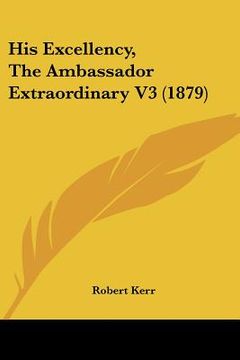 portada his excellency, the ambassador extraordinary v3 (1879) (en Inglés)