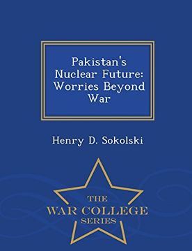 portada Pakistan's Nuclear Future: Worries Beyond War - War College Series