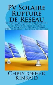 portada PV Solaire Rupture de Reseau: Comment Construire des Systèmes Solaires Photovoltaïques pour Power Systems isolement éclairage LED, Appareil Photo, l (en Francés)