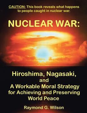 portada Nuclear War: Hiroshima, Nagasaki, and a Workable Moral Strategy for Achieving and Preserving World Peace (en Inglés)