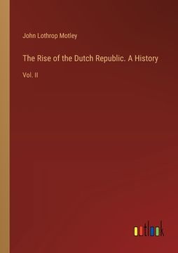 portada The Rise of the Dutch Republic. A History: Vol. II (en Inglés)