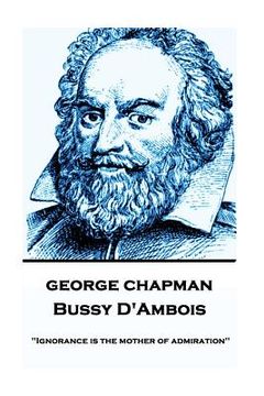 portada George Chapman - Bussy D'Ambois: "Ignorance is the mother of admiration" (en Inglés)