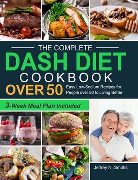 portada The Complete DASH Diet Cookbook over 50: Easy Low-Sodium Recipes for People over 50 to Living Better (3-Week Meal Plan Included) (en Inglés)