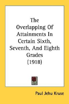 portada the overlapping of attainments in certain sixth, seventh, and eighth grades (1918) (in English)