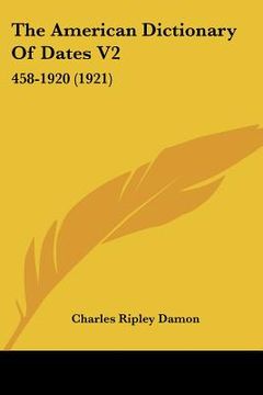 portada the american dictionary of dates v2: 458-1920 (1921) (en Inglés)