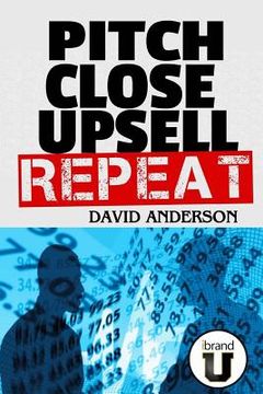 portada Pitch Close Upsell Repeat: A Practical Guide to Sales Domination (en Inglés)