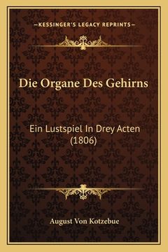 portada Die Organe Des Gehirns: Ein Lustspiel In Drey Acten (1806) (in German)