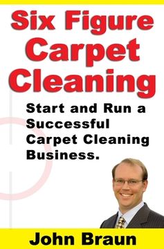 portada Six Figure Carpet Cleaning: Start and Run a Successful Carpet Cleaning Business (en Inglés)