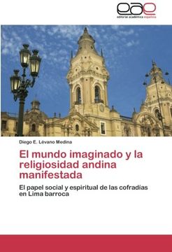 portada El mundo imaginado y la religiosidad andina manifestada: El papel social y espiritual de las cofradías en Lima barroca