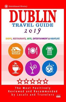 portada Dublin Travel Guide 2019: Shops, Restaurants, Arts, Entertainment and Nightlife in Dublin, Ireland (City Travel Guide 2019) (en Inglés)