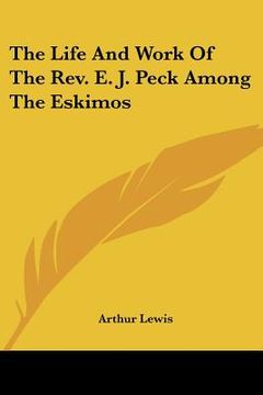 portada the life and work of the rev. e. j. peck among the eskimos (en Inglés)