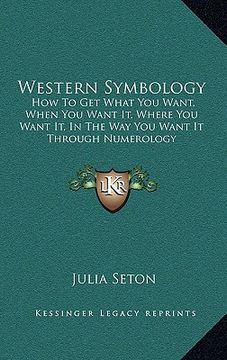 portada western symbology: how to get what you want, when you want it, where you want it, in the way you want it through numerology (en Inglés)