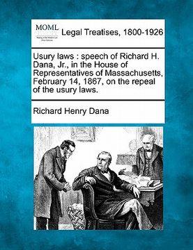 portada usury laws: speech of richard h. dana, jr., in the house of representatives of massachusetts, february 14, 1867, on the repeal of (en Inglés)