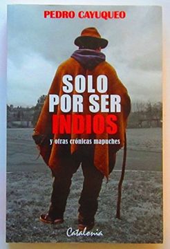 portada Solo por ser Indios y Otras Cronicas Mapuches