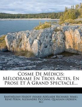 portada Cosme de Medicis: Melodrame En Trois Actes, En Prose Et a Grand Spectacle... (en Francés)