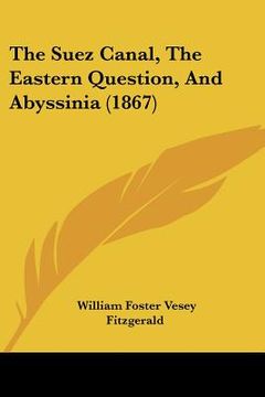 portada the suez canal, the eastern question, and abyssinia (1867) (en Inglés)