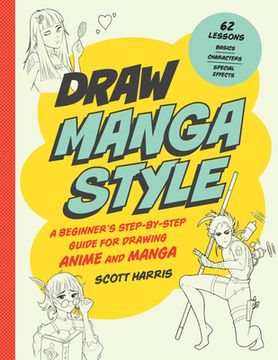 portada Draw Manga Style: A Beginner'S Step-By-Step Guide for Drawing Anime and Manga - 62 Lessons: Basics, Characters, Special Effects (Draw 62) (in English)