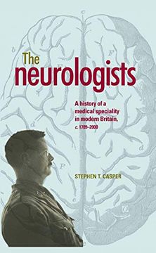 portada The Neurologists: A History of a Medical Specialty in Modern Britain, C. 1789–2000 (en Inglés)