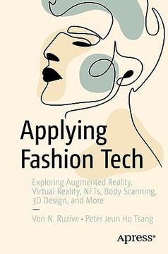 portada Fashion Tech Applied: Exploring Augmented Reality, Artificial Intelligence, Virtual Reality, Nfts, Body Scanning, 3d Digital Design, and More [Soft Cover ] (en Inglés)