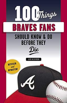 portada 100 Things Braves Fans Should Know & do Before They die (102 Things Fans Should Know) 